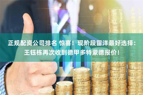正规配资公司排名 惊喜！现阶段留洋最好选择：王钰栋再次收到德甲多特蒙德报价！